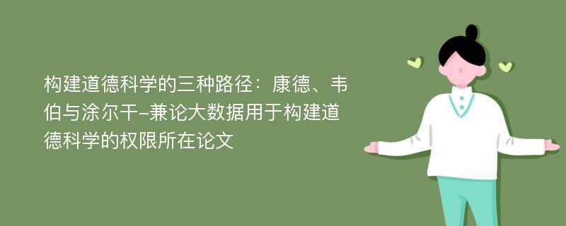 构建道德科学的三种路径：康德、韦伯与涂尔干-兼论大数据用于构建道德科学的权限所在论文