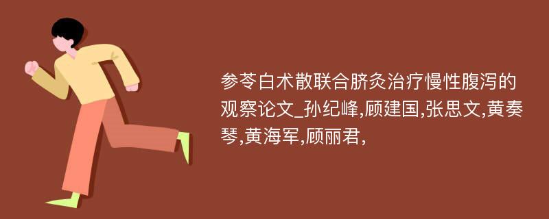 参苓白术散联合脐灸治疗慢性腹泻的观察论文_孙纪峰,顾建国,张思文,黄奏琴,黄海军,顾丽君,