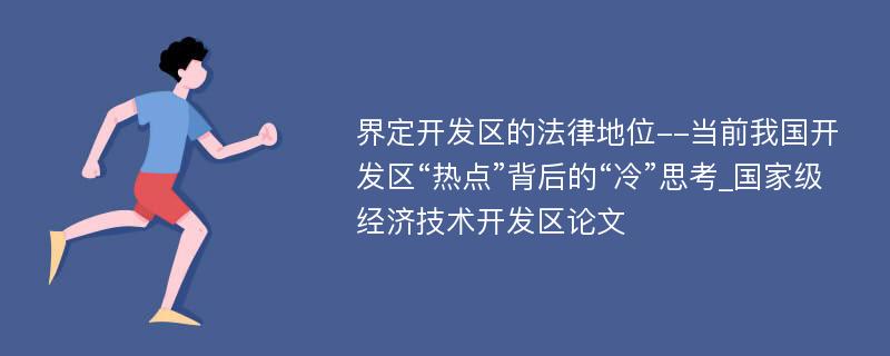 界定开发区的法律地位--当前我国开发区“热点”背后的“冷”思考_国家级经济技术开发区论文