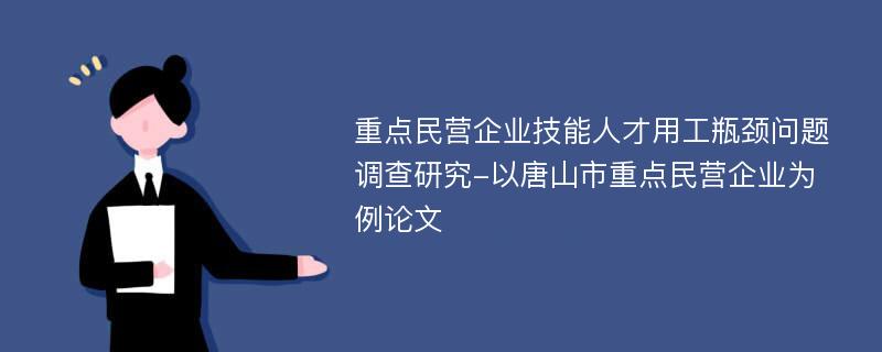 重点民营企业技能人才用工瓶颈问题调查研究-以唐山市重点民营企业为例论文