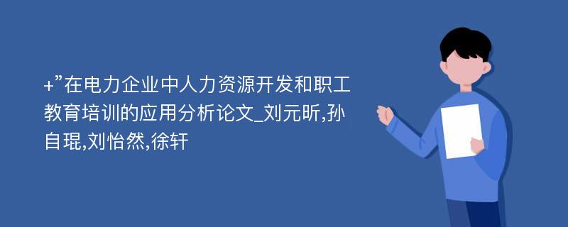 +”在电力企业中人力资源开发和职工教育培训的应用分析论文_刘元昕,孙自琨,刘怡然,徐轩