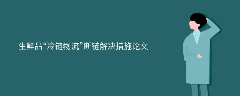 生鲜品“冷链物流”断链解决措施论文