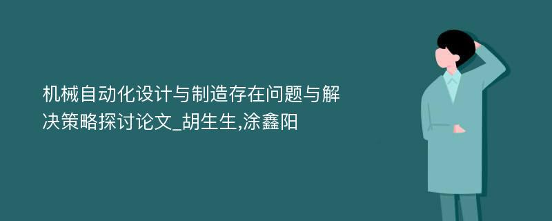 机械自动化设计与制造存在问题与解决策略探讨论文_胡生生,涂鑫阳