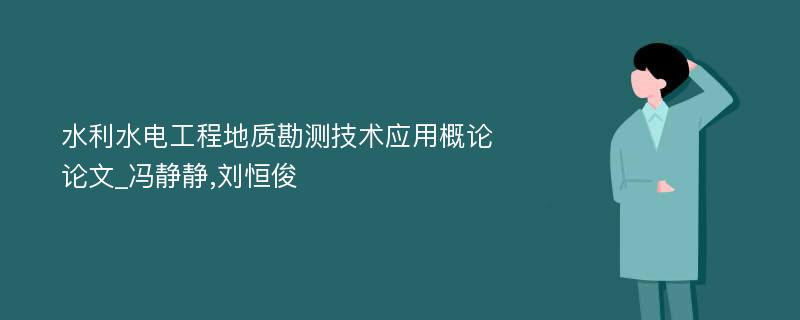 水利水电工程地质勘测技术应用概论论文_冯静静,刘恒俊