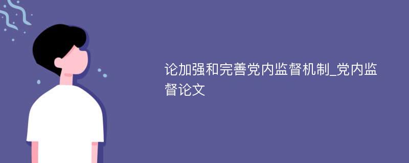 论加强和完善党内监督机制_党内监督论文