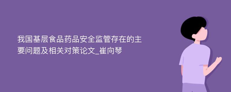 我国基层食品药品安全监管存在的主要问题及相关对策论文_崔向琴