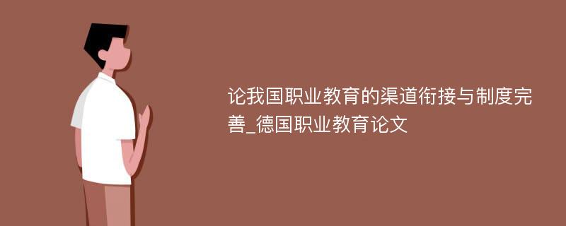 论我国职业教育的渠道衔接与制度完善_德国职业教育论文