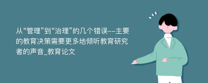 从“管理”到“治理”的几个错误--主要的教育决策需要更多地倾听教育研究者的声音_教育论文