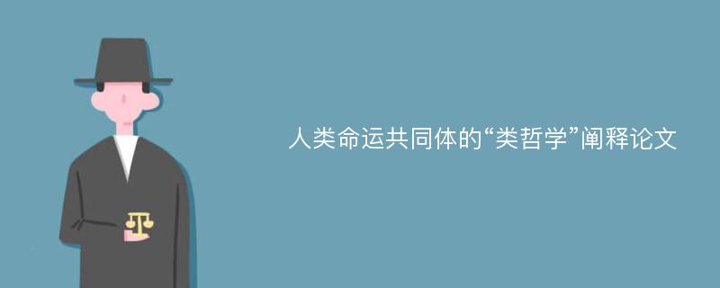 人类命运共同体的“类哲学”阐释论文