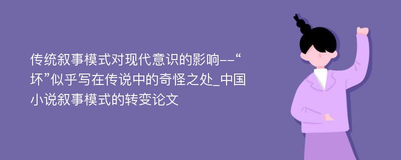 传统叙事模式对现代意识的影响--“坏”似乎写在传说中的奇怪之处_中国小说叙事模式的转变论文