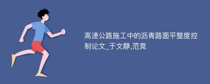 高速公路施工中的沥青路面平整度控制论文_于文静,范竞