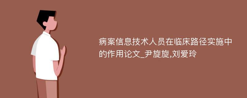 病案信息技术人员在临床路径实施中的作用论文_尹旋旋,刘爱玲