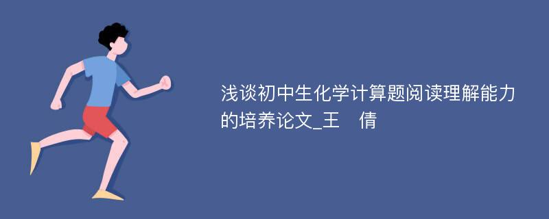 浅谈初中生化学计算题阅读理解能力的培养论文_王　倩