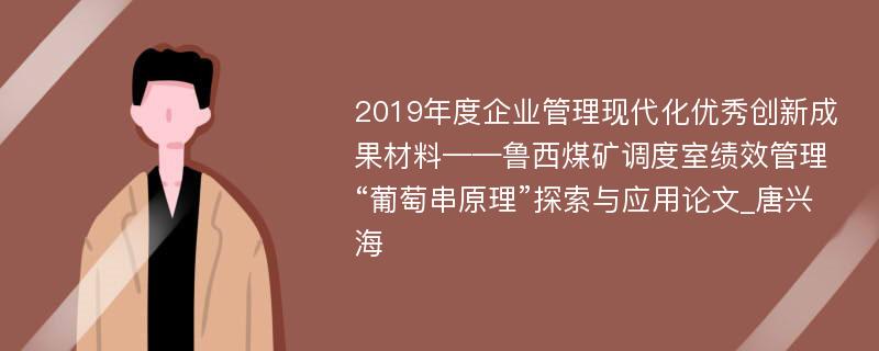 2019年度企业管理现代化优秀创新成果材料——鲁西煤矿调度室绩效管理“葡萄串原理”探索与应用论文_唐兴海