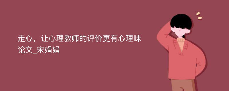 走心，让心理教师的评价更有心理味论文_宋娟娟