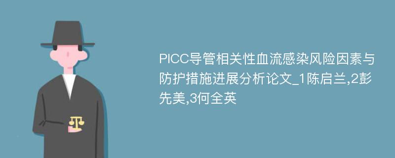 PICC导管相关性血流感染风险因素与防护措施进展分析论文_1陈启兰,2彭先美,3何全英