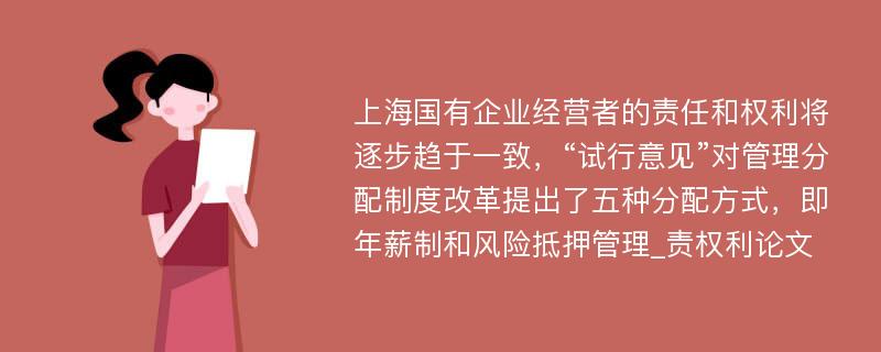 上海国有企业经营者的责任和权利将逐步趋于一致，“试行意见”对管理分配制度改革提出了五种分配方式，即年薪制和风险抵押管理_责权利论文