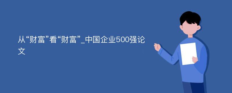 从“财富”看“财富”_中国企业500强论文