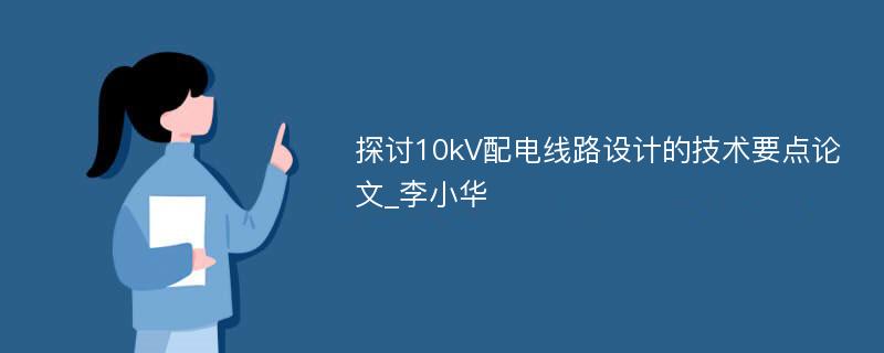 探讨10kV配电线路设计的技术要点论文_李小华