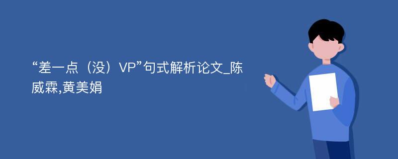 “差一点（没）VP”句式解析论文_陈威霖,黄美娟