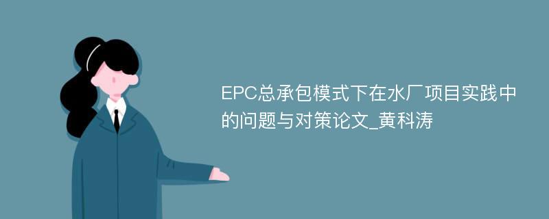 EPC总承包模式下在水厂项目实践中的问题与对策论文_黄科涛