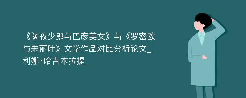 《阔孜少郎与巴彦美女》与《罗密欧与朱丽叶》文学作品对比分析论文_利娜·哈吉木拉提