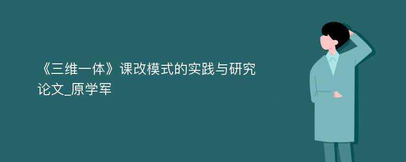 《三维一体》课改模式的实践与研究论文_原学军