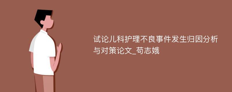 试论儿科护理不良事件发生归因分析与对策论文_苟志娥