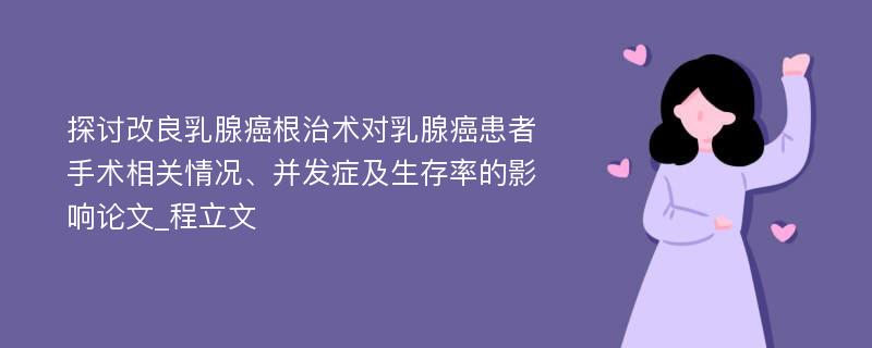 探讨改良乳腺癌根治术对乳腺癌患者手术相关情况、并发症及生存率的影响论文_程立文