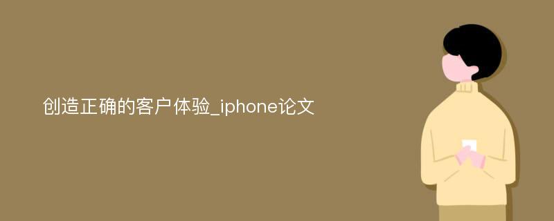 创造正确的客户体验_iphone论文