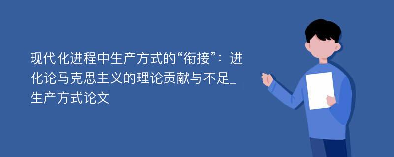 现代化进程中生产方式的“衔接”：进化论马克思主义的理论贡献与不足_生产方式论文