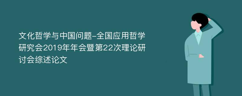 文化哲学与中国问题-全国应用哲学研究会2019年年会暨第22次理论研讨会综述论文