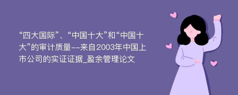 “四大国际”、“中国十大”和“中国十大”的审计质量--来自2003年中国上市公司的实证证据_盈余管理论文