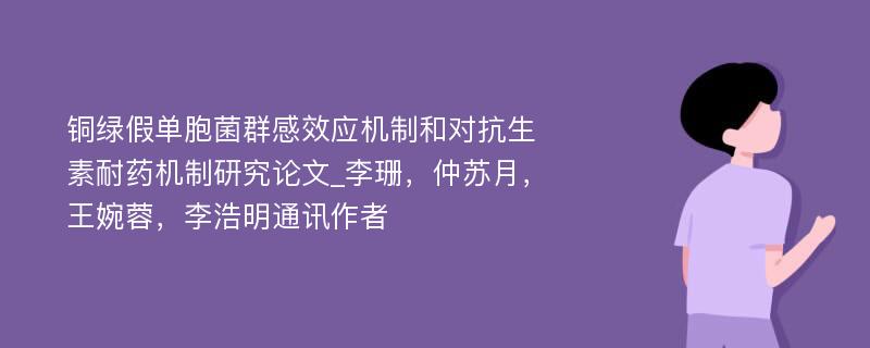 铜绿假单胞菌群感效应机制和对抗生素耐药机制研究论文_李珊，仲苏月，王婉蓉，李浩明通讯作者