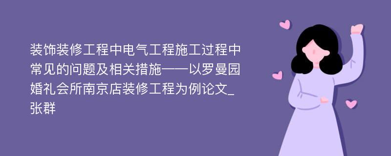 装饰装修工程中电气工程施工过程中常见的问题及相关措施——以罗曼园婚礼会所南京店装修工程为例论文_张群