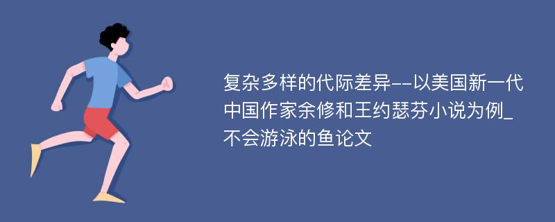 复杂多样的代际差异--以美国新一代中国作家余修和王约瑟芬小说为例_不会游泳的鱼论文