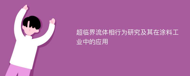 超临界流体相行为研究及其在涂料工业中的应用