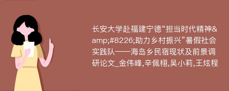 长安大学赴福建宁德“担当时代精神&#8226;助力乡村振兴”暑假社会实践队——海岛乡民宿现状及前景调研论文_金伟峰,辛佩栩,吴小莉,王炫程