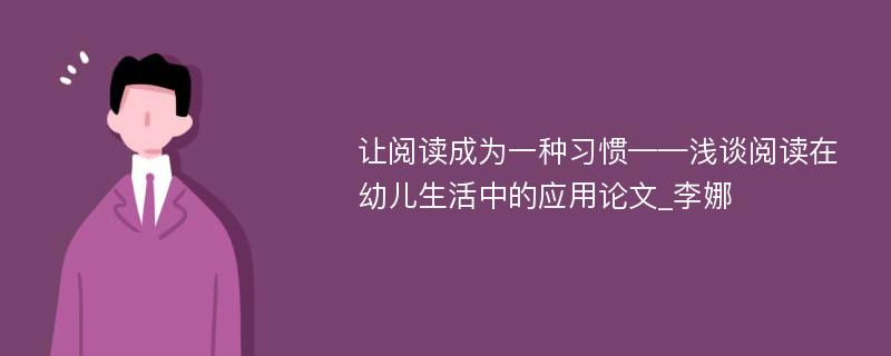 让阅读成为一种习惯——浅谈阅读在幼儿生活中的应用论文_李娜