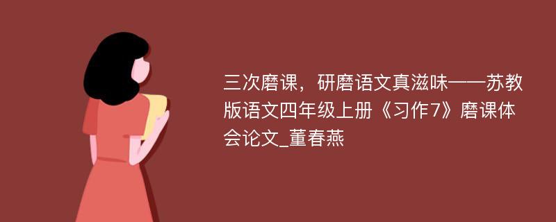 三次磨课，研磨语文真滋味——苏教版语文四年级上册《习作7》磨课体会论文_董春燕