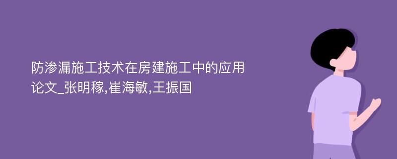 防渗漏施工技术在房建施工中的应用论文_张明稼,崔海敏,王振国