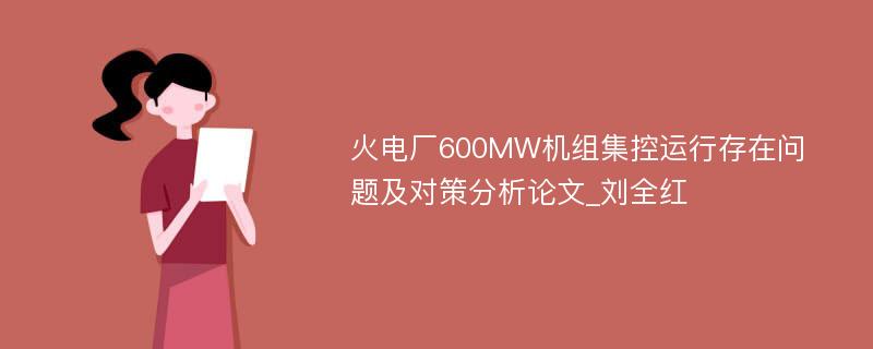 火电厂600MW机组集控运行存在问题及对策分析论文_刘全红