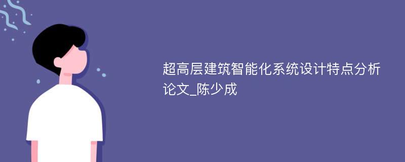 超高层建筑智能化系统设计特点分析论文_陈少成