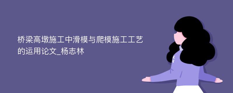 桥梁高墩施工中滑模与爬模施工工艺的运用论文_杨志林