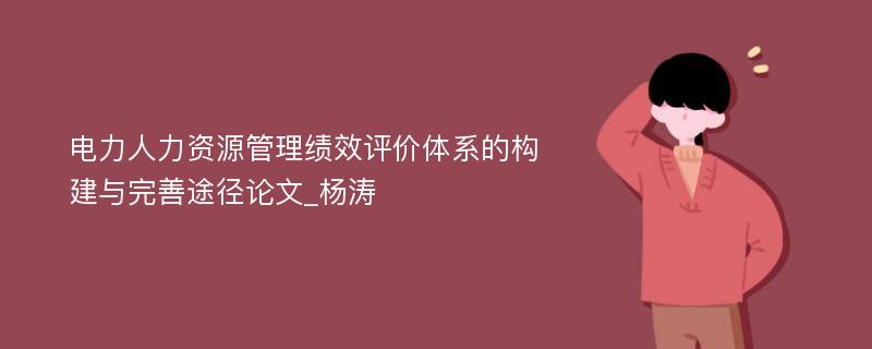 电力人力资源管理绩效评价体系的构建与完善途径论文_杨涛