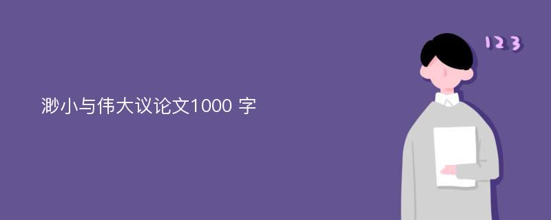 渺小与伟大议论文1000 字