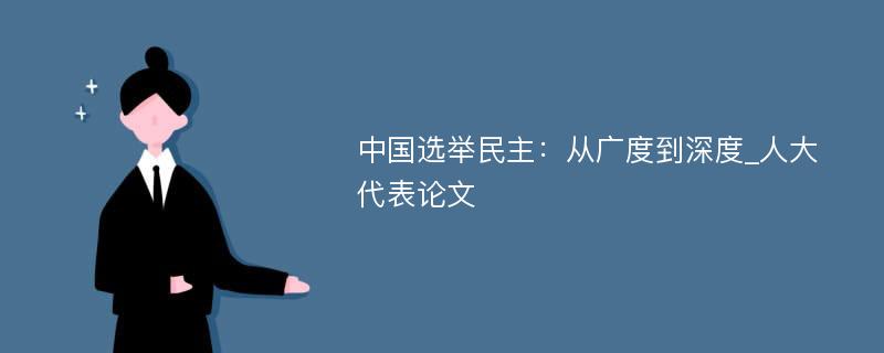 中国选举民主：从广度到深度_人大代表论文