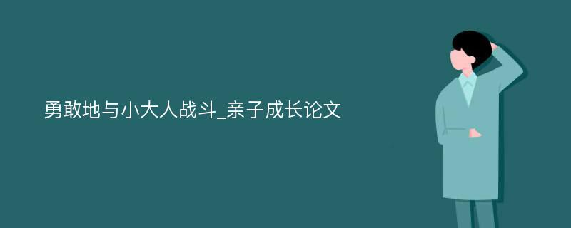 勇敢地与小大人战斗_亲子成长论文