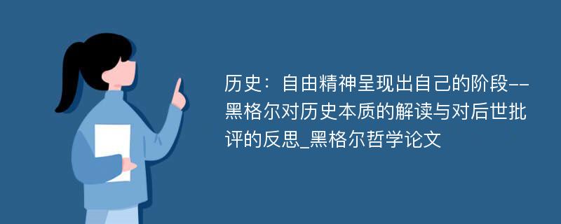 历史：自由精神呈现出自己的阶段--黑格尔对历史本质的解读与对后世批评的反思_黑格尔哲学论文