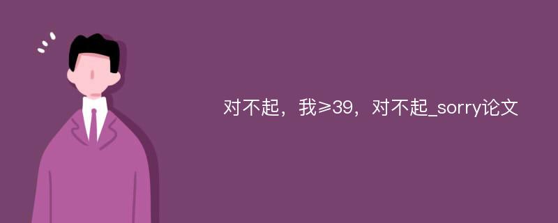 对不起，我≥39，对不起_sorry论文